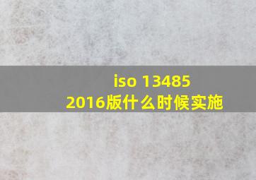 iso 13485 2016版什么时候实施