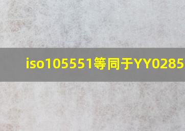 iso105551等同于YY0285.1吗