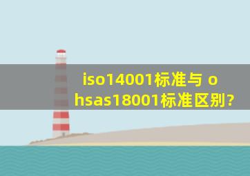 iso14001标准与 ohsas18001标准区别?