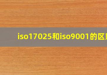 iso17025和iso9001的区别