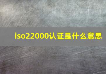 iso22000认证是什么意思