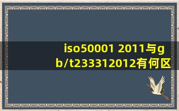 iso50001 2011与gb/t233312012有何区别