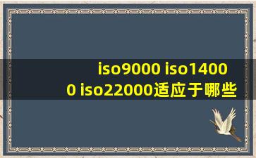 iso9000 iso14000 iso22000适应于哪些行业范围