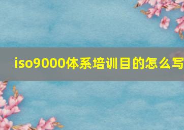 iso9000体系培训目的怎么写