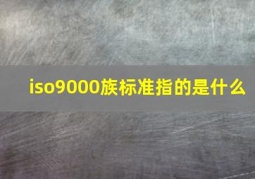 iso9000族标准指的是什么