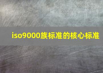 iso9000族标准的核心标准