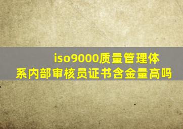 iso9000质量管理体系内部审核员证书含金量高吗