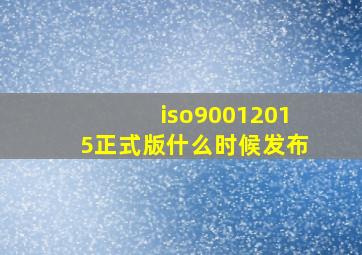 iso90012015正式版什么时候发布