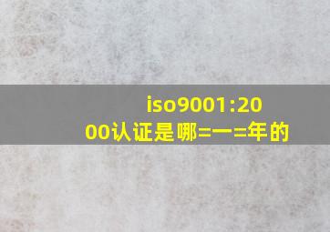 iso9001:2000认证是哪=一=年的