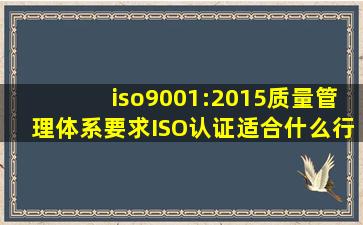 iso9001:2015质量管理体系要求,ISO认证适合什么行业?