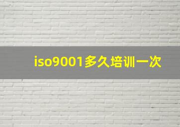 iso9001多久培训一次