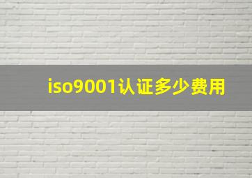 iso9001认证多少费用
