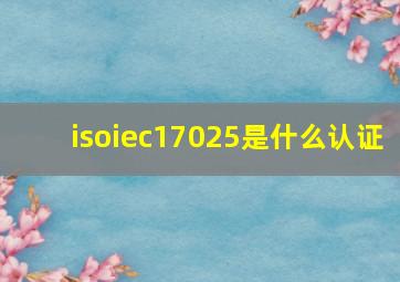 isoiec17025是什么认证