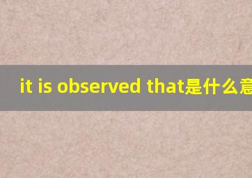 it is observed that是什么意思