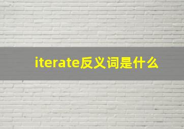 iterate反义词是什么(