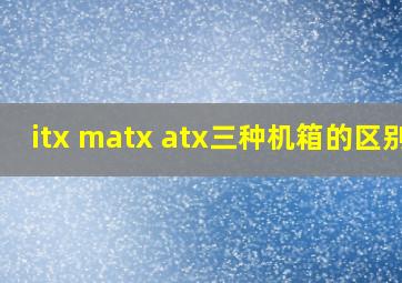 itx matx atx三种机箱的区别?