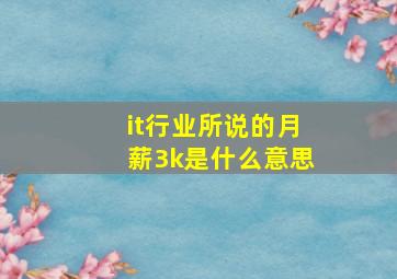 it行业所说的月薪3k是什么意思