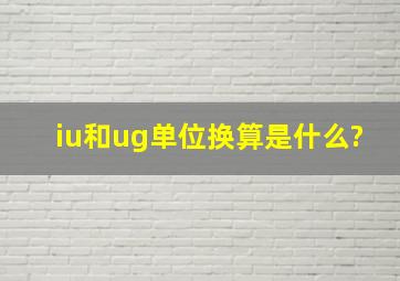 iu和ug单位换算是什么?