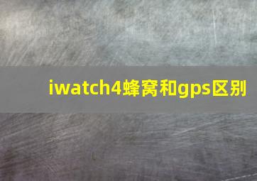 iwatch4蜂窝和gps区别