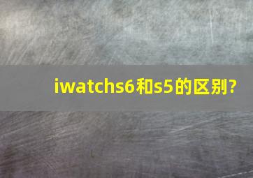 iwatchs6和s5的区别?