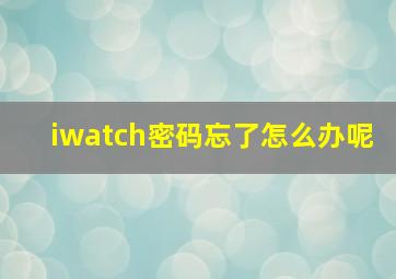 iwatch密码忘了怎么办呢