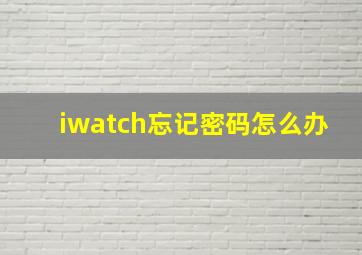 iwatch忘记密码怎么办(