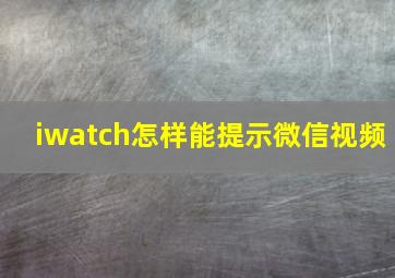 iwatch怎样能提示微信视频