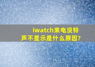 iwatch来电没铃声不显示是什么原因?