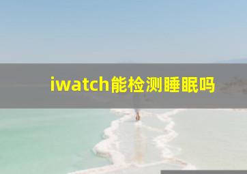 iwatch能检测睡眠吗