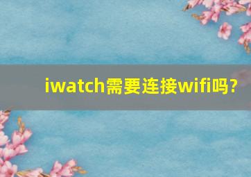 iwatch需要连接wifi吗?