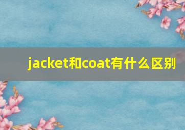 jacket和coat有什么区别