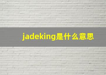 jadeking是什么意思