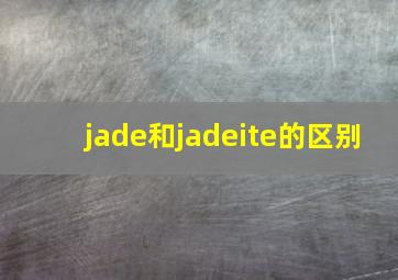 jade和jadeite的区别