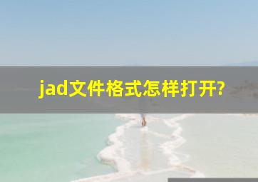 jad文件格式怎样打开?