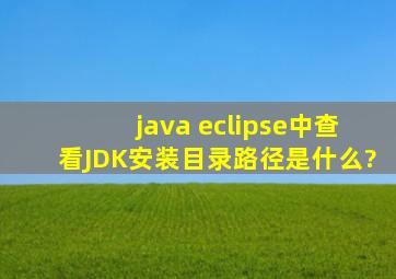 java eclipse中查看JDK安装目录路径是什么?