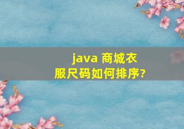 java 商城衣服尺码如何排序?