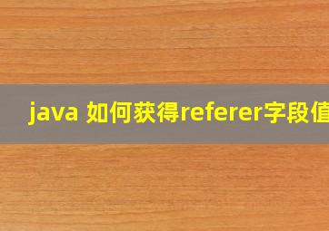 java 如何获得referer字段值