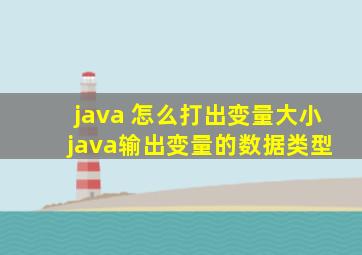 java 怎么打出变量大小 java输出变量的数据类型