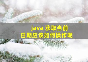 java 获取当前日期,应该如何操作呢