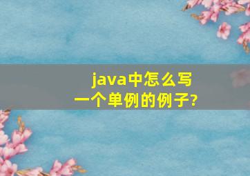 java中怎么写一个单例的例子?