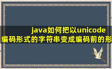 java如何把以unicode编码形式的字符串变成编码前的形式