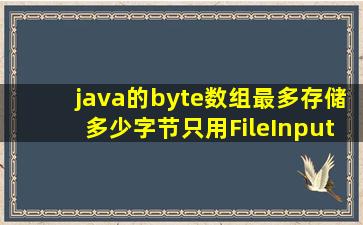 java的byte数组最多存储多少字节(只用FileInputStream读取文件和只用