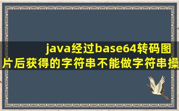 java经过base64转码图片后获得的字符串不能做字符串操作