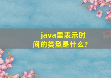 java里表示时间的类型是什么?