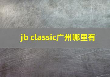jb classic广州哪里有