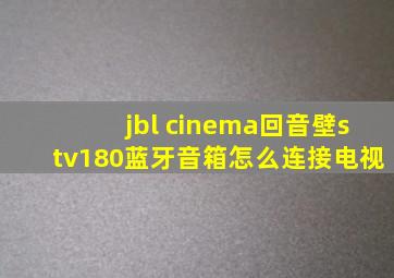 jbl cinema回音壁stv180蓝牙音箱怎么连接电视