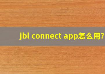 jbl connect app怎么用?