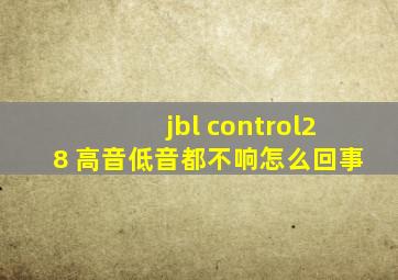 jbl control28 高音低音都不响怎么回事