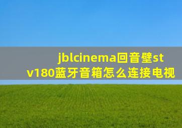 jblcinema回音壁stv180蓝牙音箱怎么连接电视