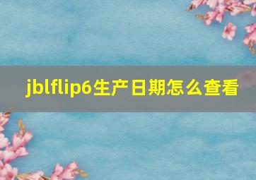 jblflip6生产日期怎么查看